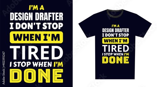 Design Drafter T Shirt Design. I 'm a Design Drafter I Don't Stop When I'm Tired, I Stop When I'm Done
