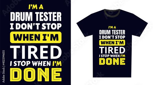 drum tester T Shirt Design. I 'm a drum tester I Don't Stop When I'm Tired, I Stop When I'm Done