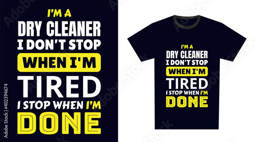 dry cleaner T Shirt Design. I 'm a dry cleaner I Don't Stop When I'm Tired, I Stop When I'm Done