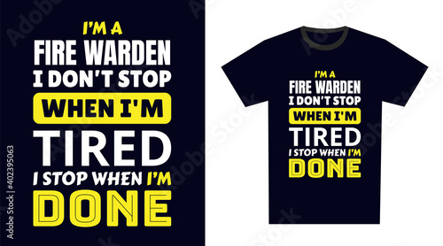 fire warden T Shirt Design. I 'm a fire warden I Don't Stop When I'm Tired, I Stop When I'm Done