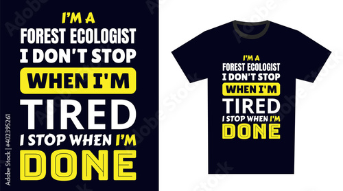 forest ecologist T Shirt Design. I 'm a forest ecologist I Don't Stop When I'm Tired, I Stop When I'm Done