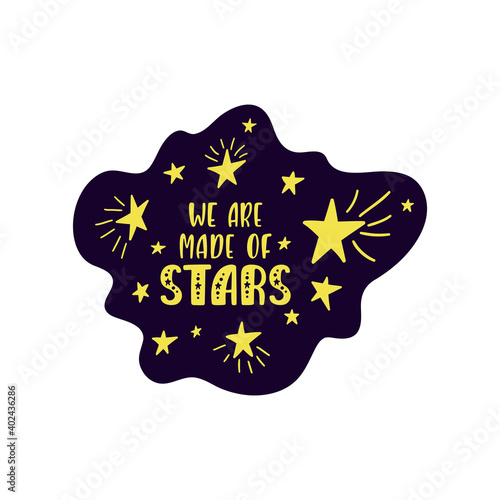 Inspirational vector lettering phrase: We Are Made Of Stars. Hand drawn kid poster. 