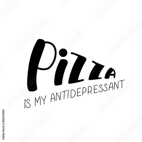 Pizza is my antidepressant for take away box, delivery and package. Vector stock illustration with hand written sign isolated on white background for pizzeria logo. EPS10