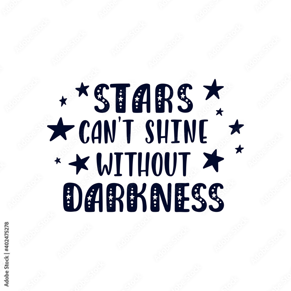Inspirational vector lettering phrase: Stars Can't Shine Withour Darkness. Inspirational vector lettering phrase: Stars Can't Shine Withour Darkness.