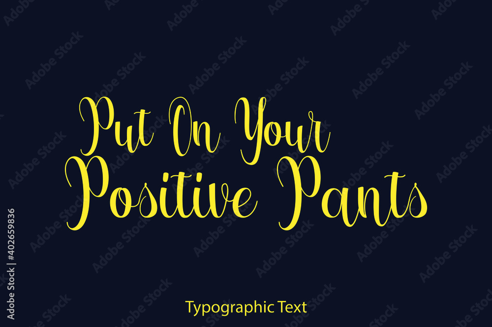Put On Your Positive Pants Elegant Typography Yellow Color Text on Black Background Put On Your Positive Pants Elegant Typography Yellow Color Text on Black Background