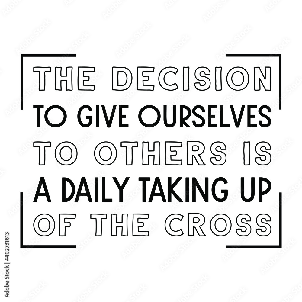 The decision to give ourselves to others is a daily taking up of the cross. Vector Quote
