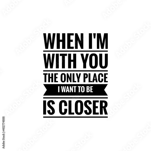 ''When I'm with you the only place I want to be is closer'' Lettering