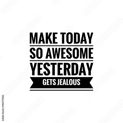 ''Make today so awesome yesterday gets jealous'' Lettering