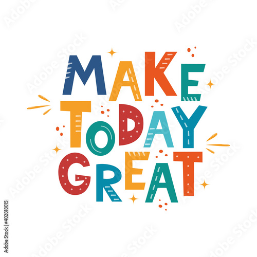 Make Today Great. Hand drawn motivation lettering phrase for poster, logo, greeting card, banner, cute cartoon print for textiles, children's room decor. Vector illustration.