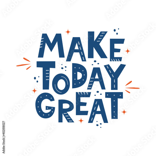 Make Today Great. Hand drawn motivation lettering phrase for poster, logo, greeting card, banner, cute cartoon print for textiles, children's room decor. Vector illustration.