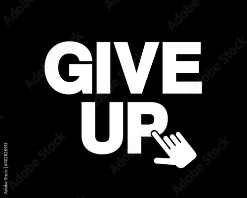 Give up - discouraging hand and cursor is clicking on the text. Negative desperation and hopelessness after failure and defeat. Vetor illustration.