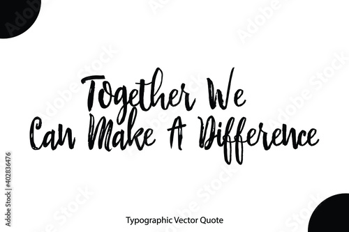 Together We Can Make A Difference Beautiful Black Color Typographic Vector Quote