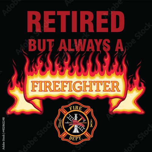 Retired But Always a Firefighter is a design illustration that includes a flaming firefighter banner, a classic firefighter Maltese cross and text. Great promotional graphic for fireman.