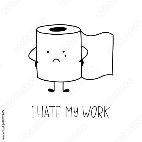 Toilet paper with handwritten lettering I hate my work. Cute funny characters. Cartoon drawing in doodle style. Good for posters, stickers, t shirts.