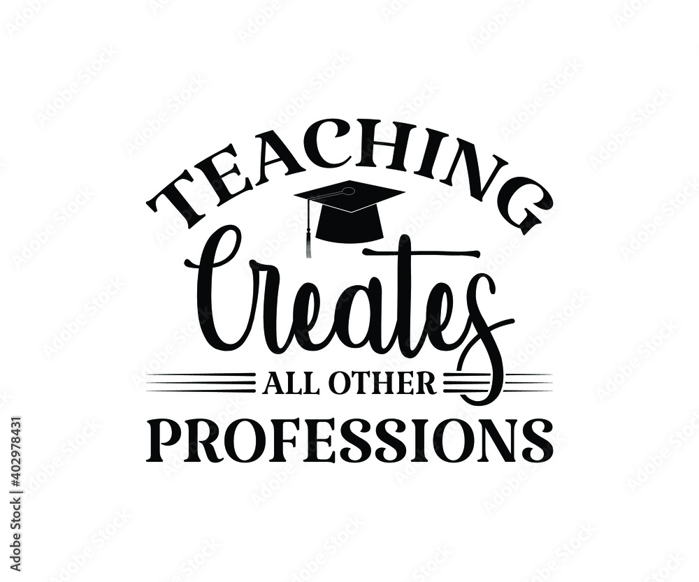 Obraz premium Teaching creates all other professions Printable Vector Illustration. typography t-shirt graphics, typography art lettering composition design.