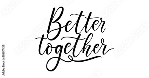 Better together inspirational lettering for Valentine's day greeting card, textile, poster, wedding or engagement party invitation.Inspirational love hand drawn calligraphy quote. Vector illustration