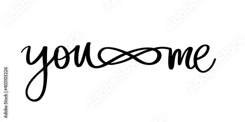 You and me lettering vector quote. Romantic calligraphy phrase for Valentines day cards, family poster, wedding decoration, tattoo.
