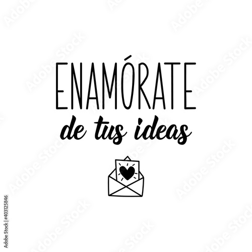 Fall in love with your ideas - in Spanish. Lettering. Ink illustration. Modern brush calligraphy.