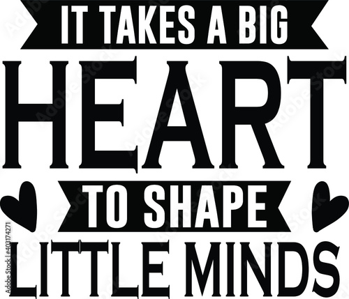 It Takes A Big Heart To Shape Little Minds, Teacher Vector File 