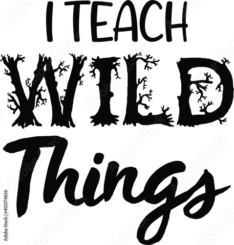 I Teach Wild Things, Teacher Vector File 