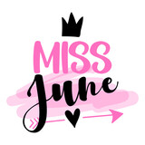 Miss June - illustration text for clothes. Inspirational quote baby shower card, invitation, banner. Kids calligraphy, lettering typography poster. Queens are born in May. Beauty Queen girl.