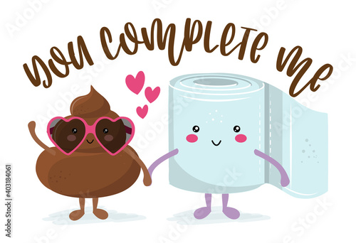 You complete me - Cute smiling happy poop in love with toilet paper roll, funny quote. Vector cartoon character in kawaii style. Cartoon poop, shit character. Good for t-shirt, mug. Valentines Day.