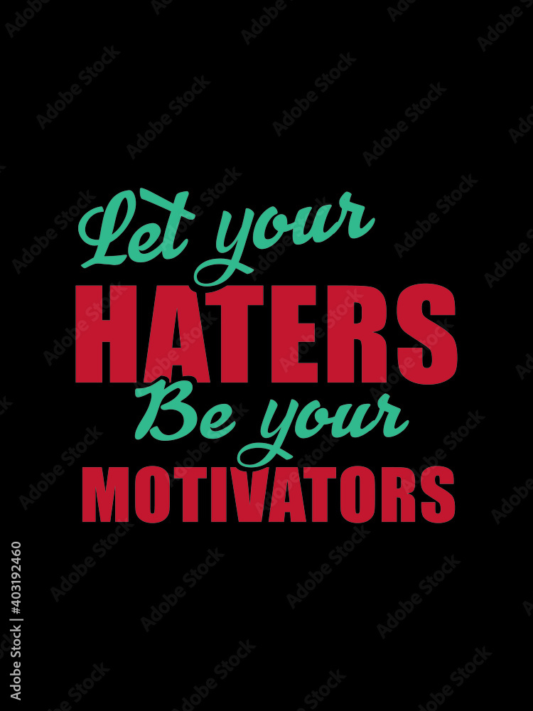 Fototapeta premium Let your haters be your motivators t shirt design