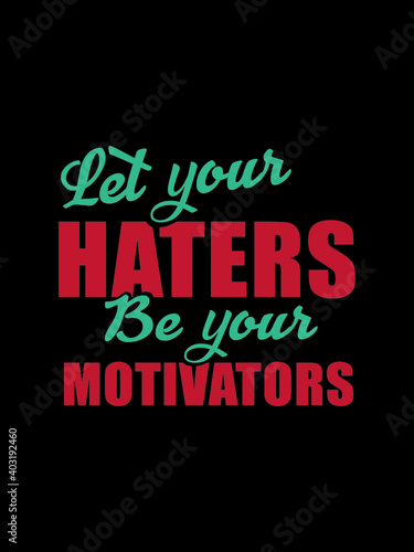 Let your haters be your motivators t shirt design
