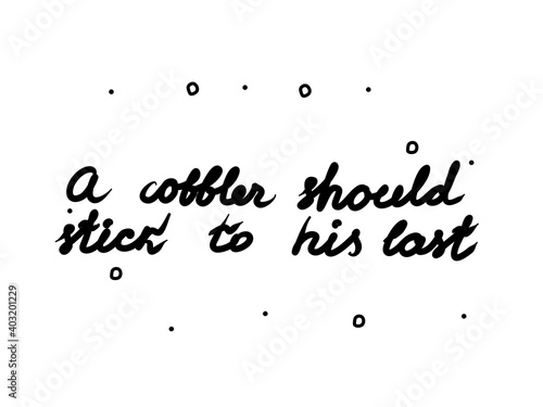 A cobbler should stick to his last phrase handwritten. Lettering calligraphy text. Isolated word black modern
