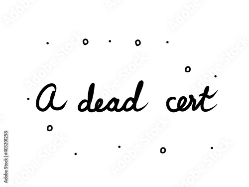 A dead cert phrase handwritten. Lettering calligraphy text. Isolated word black modern