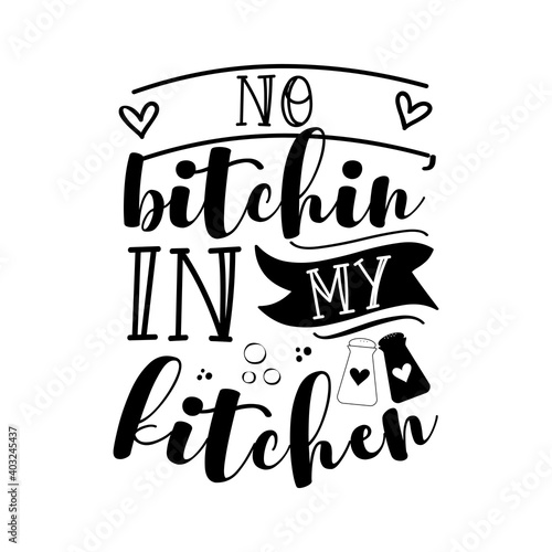 No Bitchin' In My Kitchen- Hand drawn typography poster. Conceptual handwritten phrase Home and Family T shirt hand lettered calligraphic design. 