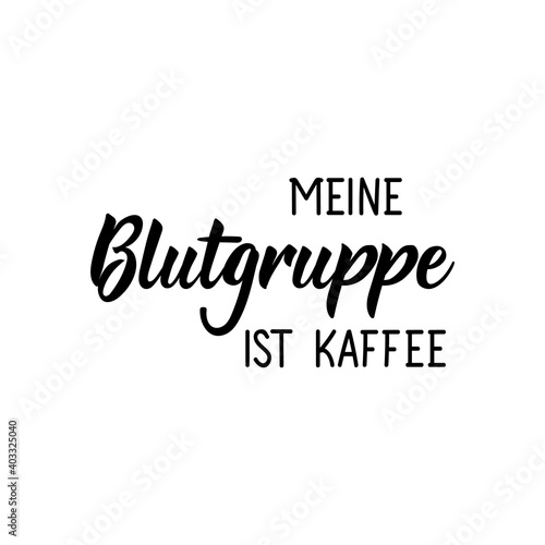 Translation from German: My blood type is coffee. Lettering. Ink illustration. Modern brush calligraphy.