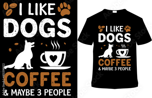 I Like Dogs Coffee & Maybe 3 People. t-shirt