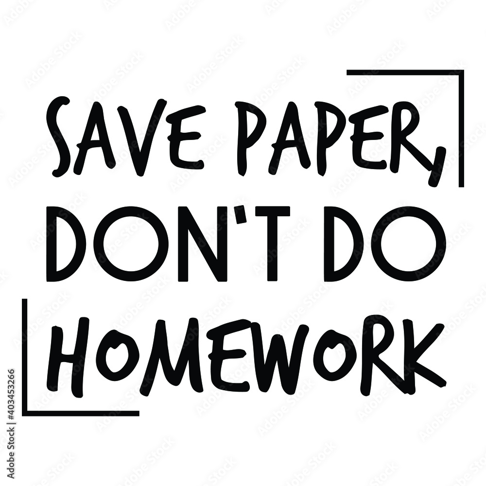 Obraz premium Save paper, don’t do homework. Vector Quote