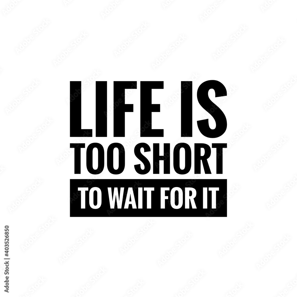 ''Life is too short to wait'' Lettering