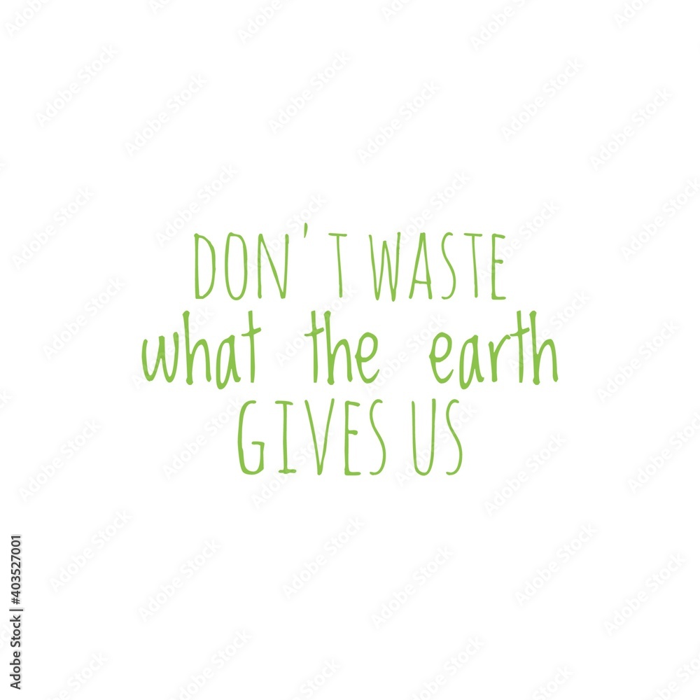 ''Don't waste what the earth gives us'' Lettering ''Don't waste what the earth gives us'' Lettering