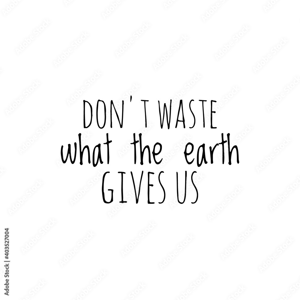 Fototapeta premium ''Don't waste what the earth gives us'' Lettering