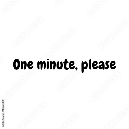 Text "One minute, please" isolated on a white background. Abstract lettering illustration