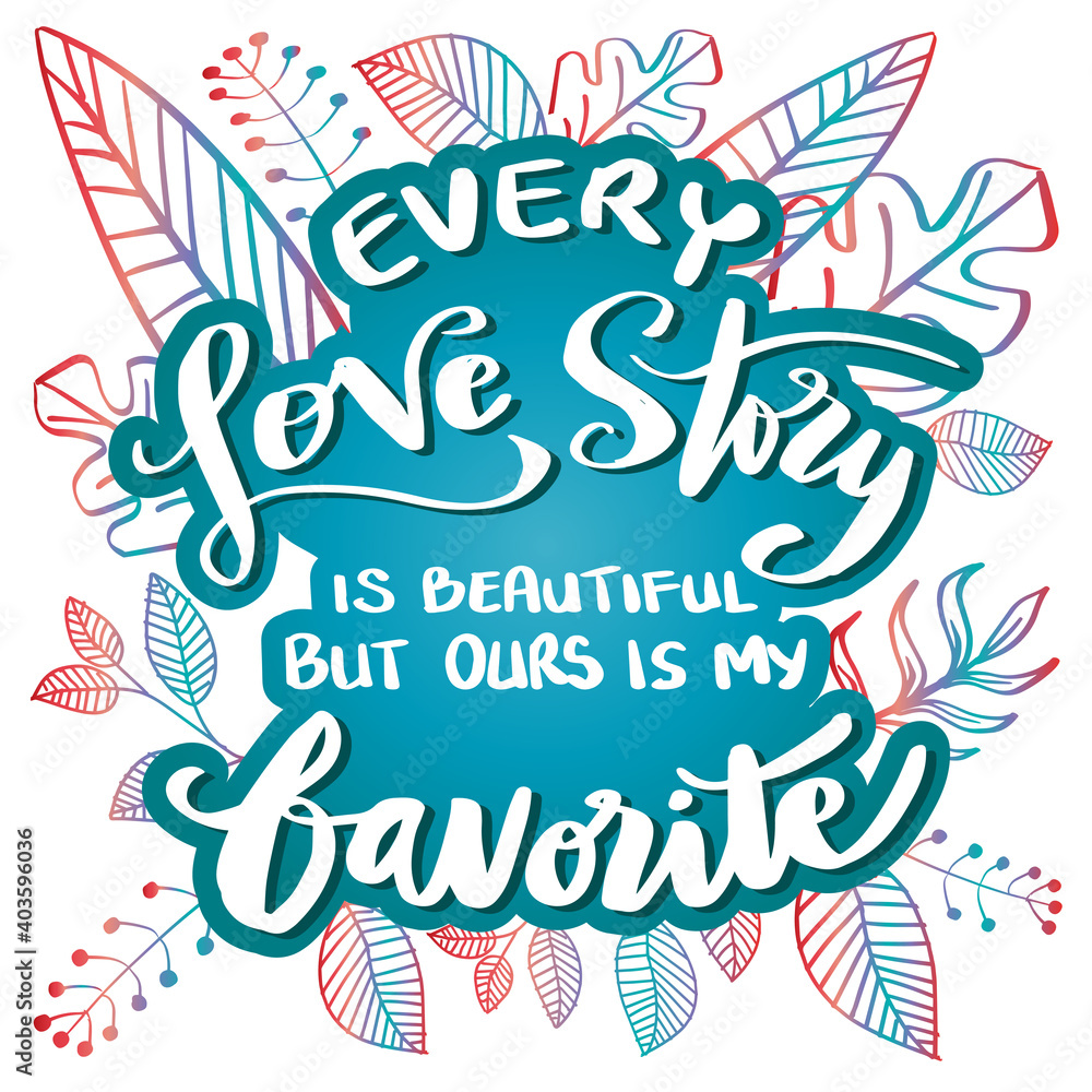 Every Love Story is Beautiful but our is My Favorite. Valentine Day typography. Handwriting romantic lettering.