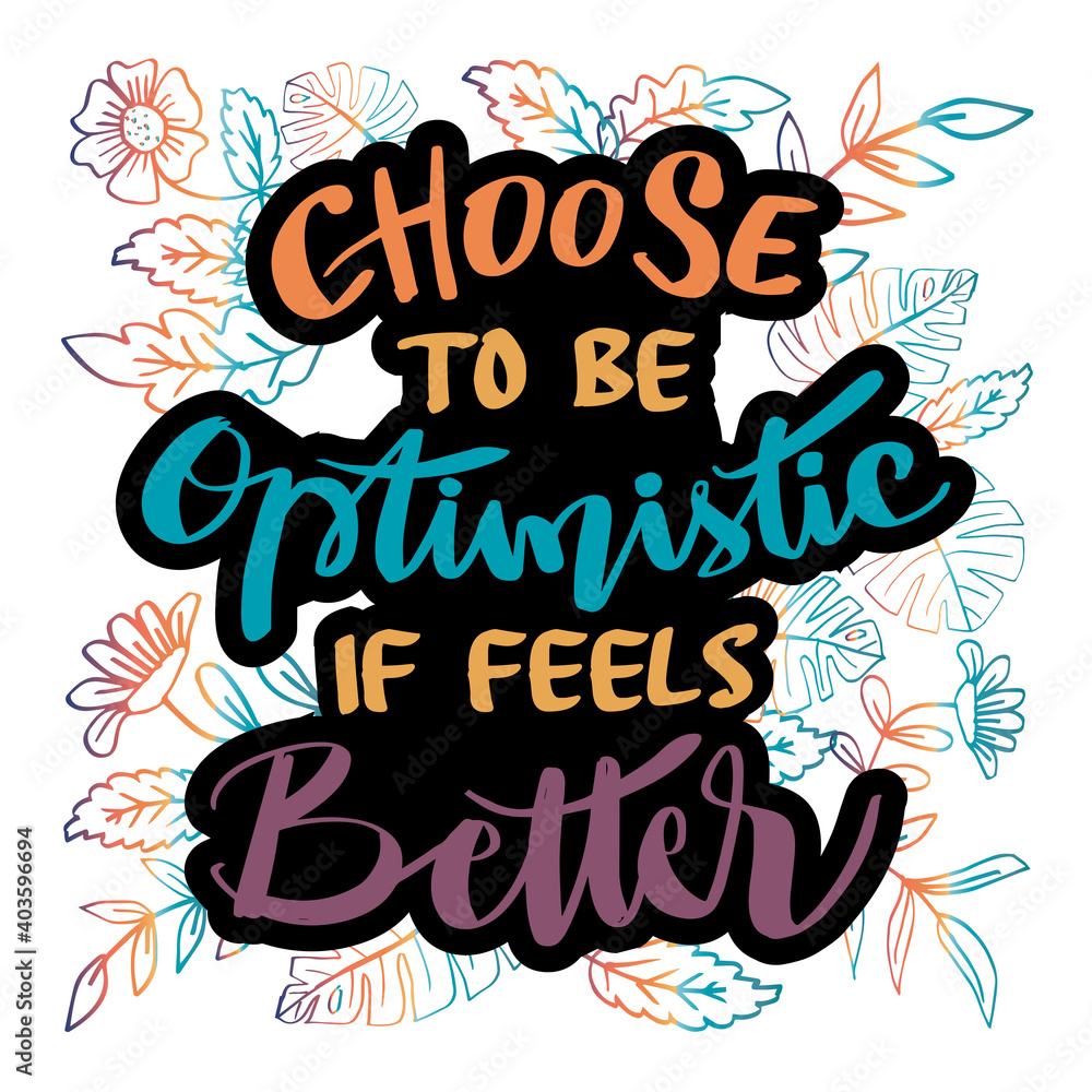 Choose to be optimistic It feels better. Hand drawn lettering. Motivational quote. Choose to be optimistic It feels better. Hand drawn lettering. Motivational quote.