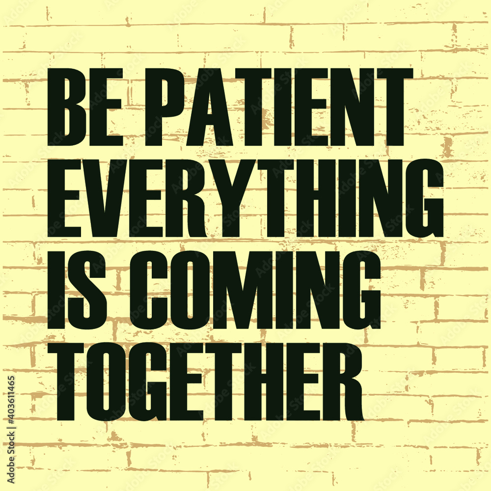 Be patient Everything is coming together Motivation quote