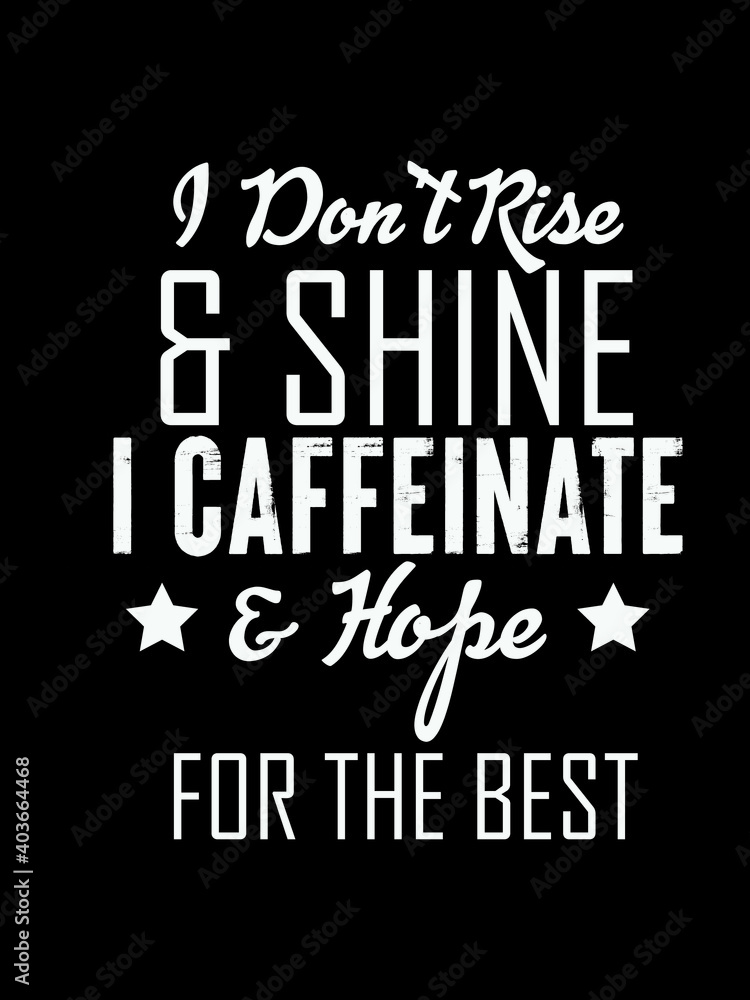 I don't rise and shine caffeinate t shirt design
