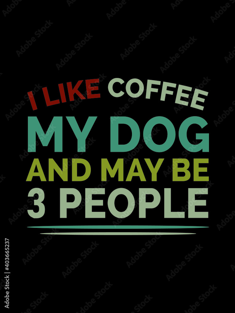 I like coffee my dog and may be 3 people t shirt design