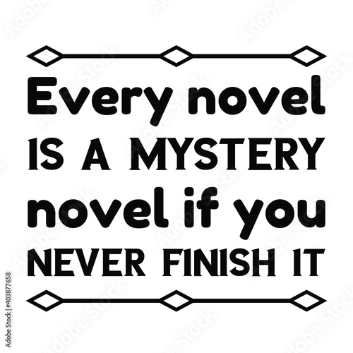  Every novel is a mystery novel if you never finish it. Vector Quote