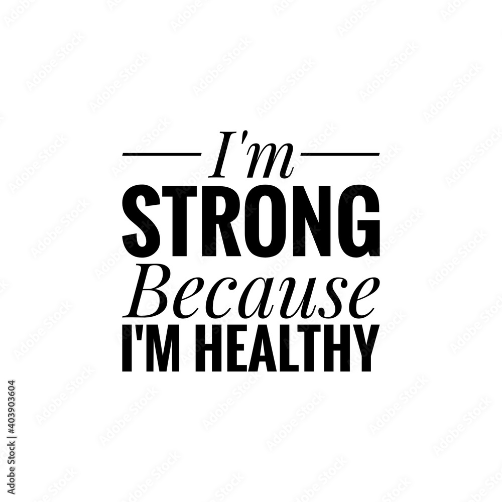 ''I'm strong because I'm healthy'' Lettering