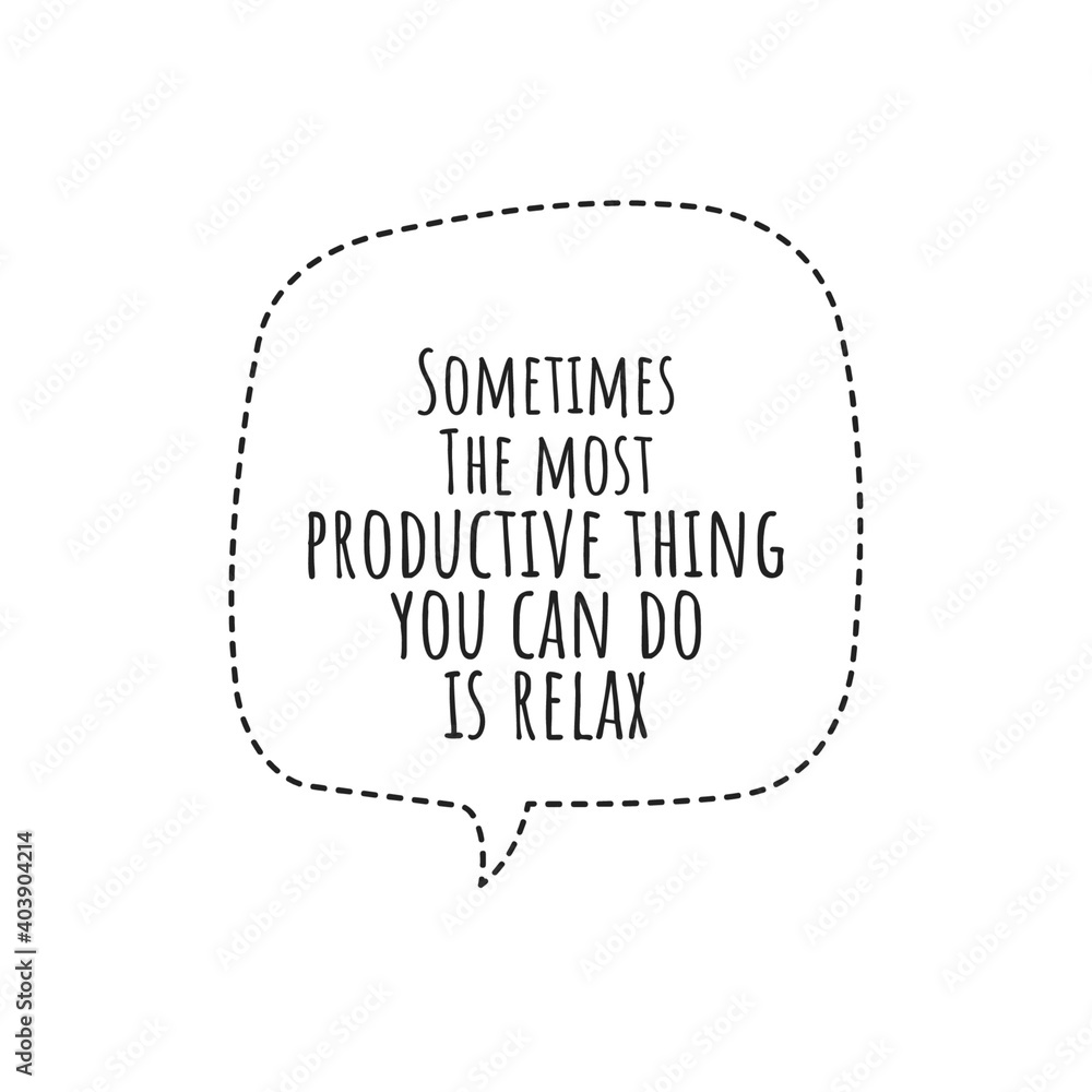''Sometimes the most productive thing you can do is relax'' Lettering