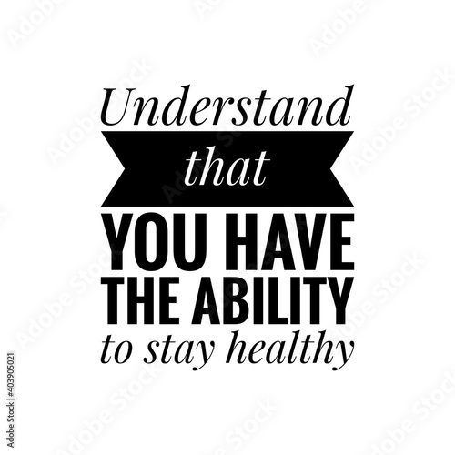 ''Understand that you have the ability to stay healthy'' Lettering