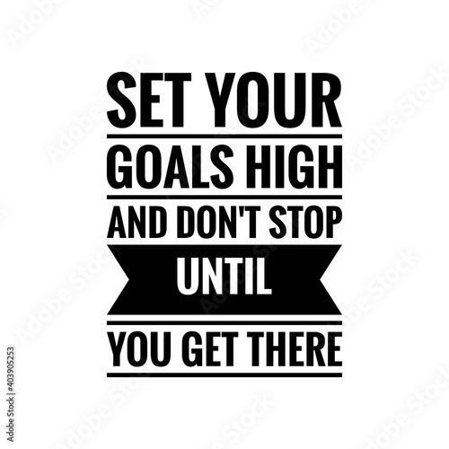 ''Set your goals high and don't stop until you get there'' Lettering