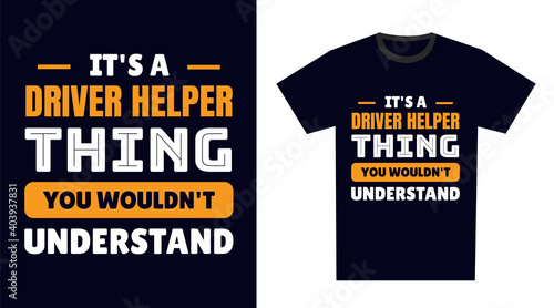 driver helper T Shirt Design. It's a driver helper Thing, You Wouldn't Understand