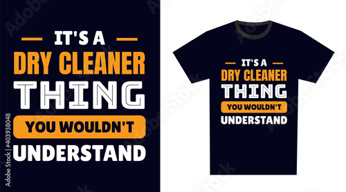 dry cleaner T Shirt Design. It's a dry cleaner Thing, You Wouldn't Understand